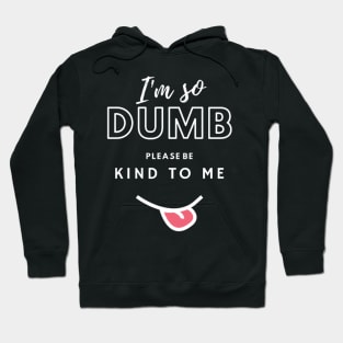 I'm so dumb please be kind to me T-Shirt Hoodie